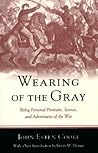 Wearing of the Gray: Being Personal Portraits, Scenes and Adventures of the War Wearing of the Gray: Being Personal Portraits, Scenes and Adventures of the War