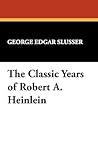 The Classic Years of Robert A. Heinlein (Popular Writers of Today; V. 11 the Milford)