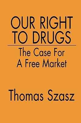 Our Right to Drugs: The Case for a Free Market (Hardcover)