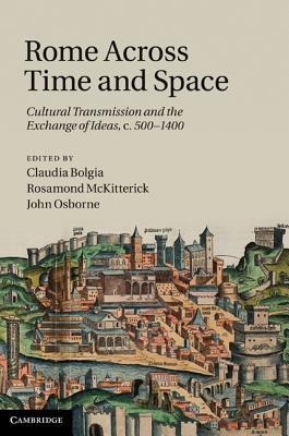 Rome across Time and Space: Cultural Transmission and the Exchange of Ideas, c.500–1400 (Hardcover)