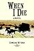 When I Die: A Novel