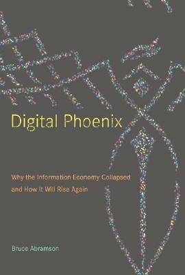 Digital Phoenix: Why The Information Economy Collapsed And How It Will Rise Again (Hardcover)