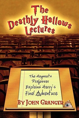 The Deathly Hallows Lectures: The Hogwarts Professor Explains the Final Harry Potter Adventure (Paperback)