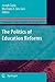 The Politics of Education Reforms (Globalisation, Comparative Education and Policy Research, 9)