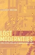 Lost Modernities: China, Vietnam, Korea, and the Hazards of World History