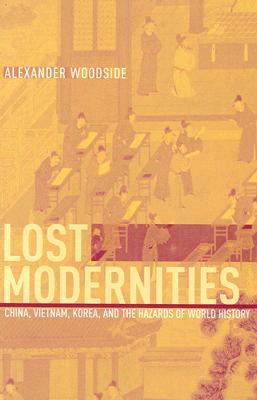 Lost Modernities: China, Vietnam, Korea, and the Hazards of World History (The Edwin O. Reischauer Lectures)
