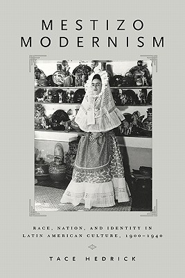 Mestizo Modernism: Race, Nation and Identity in Latin American Culture, 1900-1940 (Paperback)