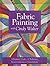Fabric Painting with Cindy Walter: A Beginner's Guide - 11 Techniques - From Colorwashes to Painted Quilts