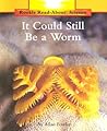 It Could Still Be a Worm (Rookie Read-About Science)