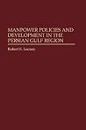 Manpower Policies and Development in the Persian Gulf Region (Contributions to the Study of World) Manpower Policies and Development in the Persian Gulf Region (Contributions to the Study of World)