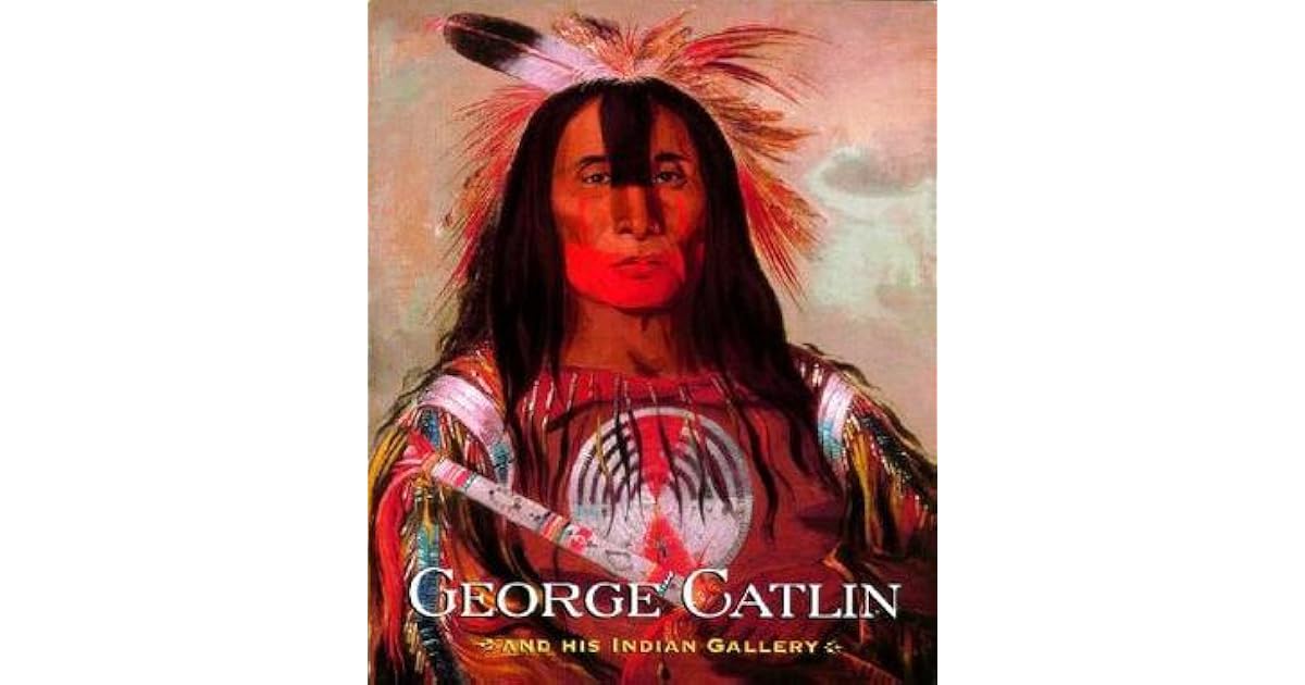 George Catlin and His Indian Gallery by George Catlin