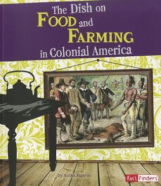 Dish on Food and Farming in Colonial America (Fact Finders: Life in the American Colonies)