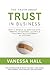 The Truth About Trust in Business: How to Enrich the Bottom Line, Improve Retention, and Build Valuable Relationships for Success
