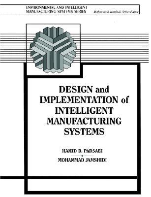 Design and Implementation of Intelligent Manufacturing Systems: From Expert Systems, Neural Networks, to Fuzzy Logic (Paperback)