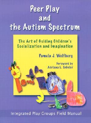 Peer Play and the Autism Spectrum: The Art of Guiding Children's Socialization and Imagination (Paperback)