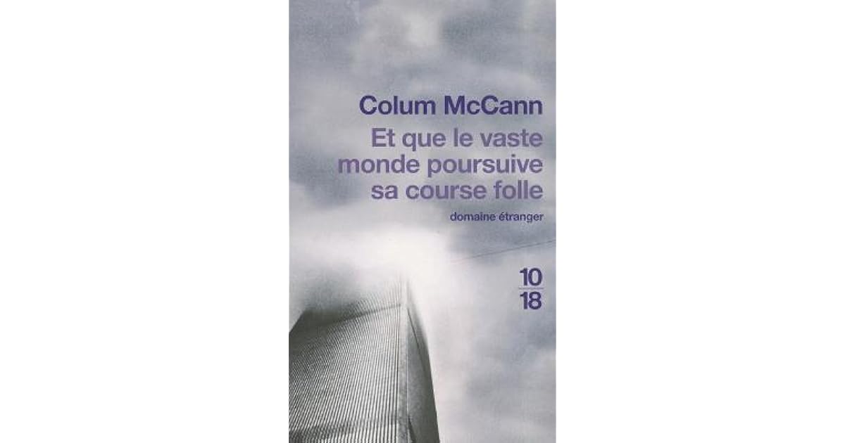 Et Que Le Vaste Monde Poursuive Sa Course Folle Et que le vaste monde poursuive sa course folle by Colum McCann