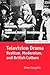 Television Drama: Realism, Modernism, and British Culture (Oxford Television Studies)
