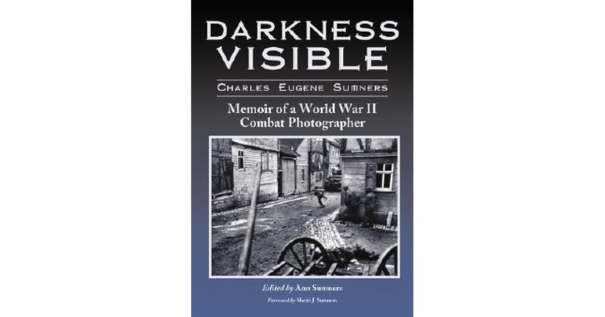 Darkness Visible Memoir of a World War II Combat Photographer by