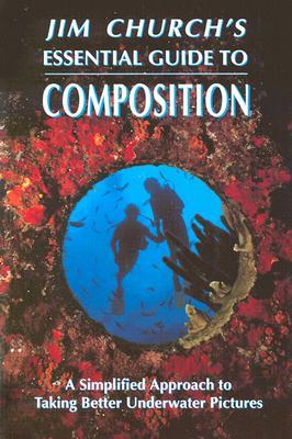 Jim Church's Essential Guide to Composition: A Simplified Approach to Taking Better Underwater Pictures (Paperback)