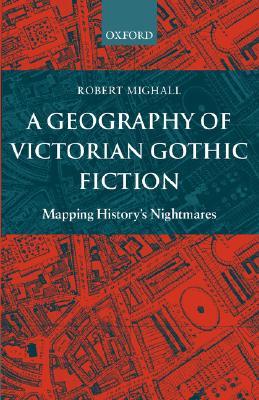 A Geography of Victorian Gothic Fiction: Mapping History's Nightmares (Paperback)