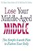 Lose Your Middle-Aged Middle: The simple 6-week plan to flatten your belly