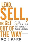 Lead, Sell, or Get Out of the Way: The 7 Traits of Great Sellers Lead, Sell, or Get Out of the Way: The 7 Traits of Great Sellers