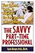 The Savvy Part-Time Professional: How to Land, Create, or Negotiate the Part-time Job of Your Dreams (Capital Ideas for Business & Personal Development)