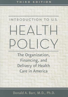 Introduction to U.S. Health Policy: The Organization, Financing, and Delivery of Health Care in America (Paperback)