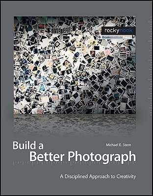 Build a Better Photograph: A Disciplined Approach to Creativity (Paperback)