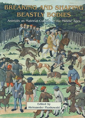 Breaking and Shaping Beastly Bodies: Animals as Material Culture in the Middle Ages (Paperback)