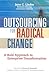 Outsourcing for Radical Change: A Bold Approach to Enterprise Transformation