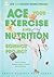 Ace Your Exercise and Nutri...