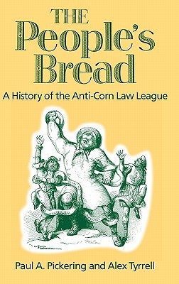 The People's Bread: A History of the Anti-Corn Law League (Hardcover)