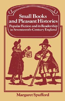 Small Books and Pleasant Histories: Popular Fiction and its Readership in Seventeenth-Century England (Past and Present Publications) (Volume 0)