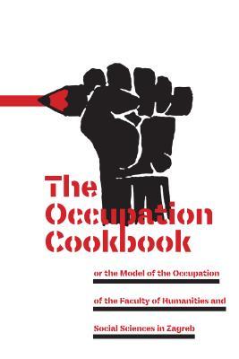 The Occupation Cookbook: Or the Model of the Occupation of the Faculty of Humanities and Social Sciences in Zagreb (Paperback)