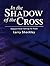 In the Shadow of the Cross by Larry Shackley