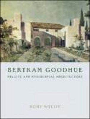Bertram Goodhue: His Life And Residential Architecture (Hardcover)