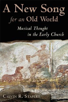 A New Song for an Old World: Musical Thought in the Early Church (The Calvin Institute of Christian Worship Liturgical Studies (CICW))