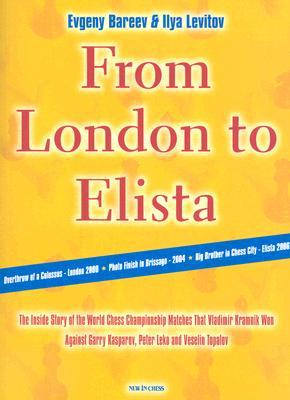 From London to Elista: The Inside Story of the World Chess Championship Matches That Vladimir Kramnik Won Against Garry Kasparov, Peter Leko and Veselin Topalov (Paperback)