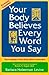 Your Body Believes Every Word You Say: The Language of the Bodymind Connection, Revised and Expanded Edition