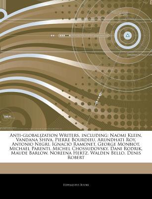 Articles on Anti-Globalization Writers, Including: Naomi Klein, Vandana Shiva, Pierre Bourdieu, Arundhati Roy, Antonio Negri, Ignacio Ramonet, George Monbiot, Michael Parenti, Michel Chossudovsky, Dani Rodrik, Maude Barlow, Noreena Hertz (Paperback)