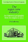 The Sugar Cane Industry: An Historical Geography from its Origins to 1914 (Cambridge Studies in Historical Geography, Series Number 12)