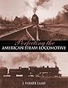 Perfecting the American Steam Locomotive (Railroads Past and Present)