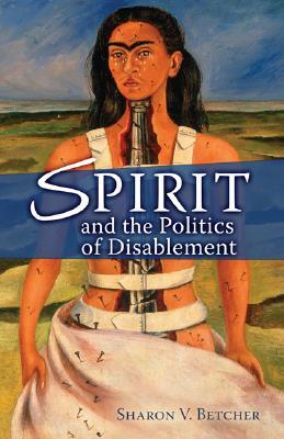 Spirit and the Politics of Disablement (Paperback)