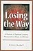 Losing the Way: A Memoir of Spiritual Longing, Manipulation, Abuse, and Escape