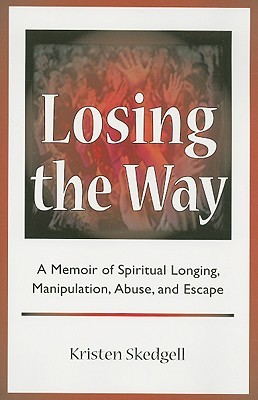Losing the Way: A Memoir of Spiritual Longing, Manipulation, Abuse, and Escape (Paperback)