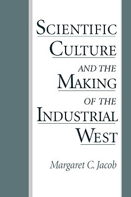 Scientific Culture and the Making of the Industrial West (Hardcover)