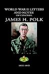 World War II Letters and Notes of Colonel James H. Polk: 1944-1945 World War II Letters and Notes of Colonel James H. Polk: 1944-1945