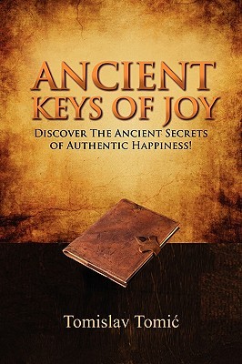 Ancient Keys of Joy: Discover the Ancient Secrets of Authentic Happiness! (Paperback)