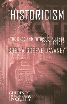 Historicism: The Once and Future Challenge for Theology (Guides to Theological Inquiry)